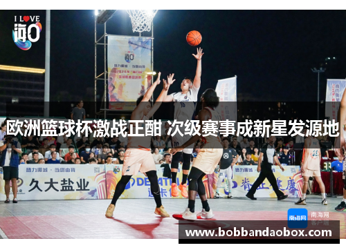 欧洲篮球杯激战正酣 次级赛事成新星发源地