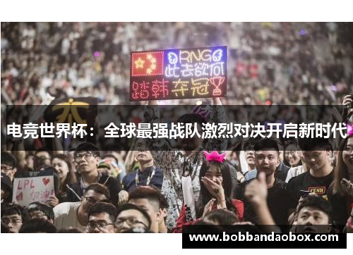 电竞世界杯：全球最强战队激烈对决开启新时代